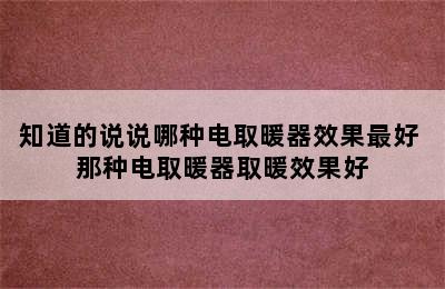 知道的说说哪种电取暖器效果最好 那种电取暖器取暖效果好